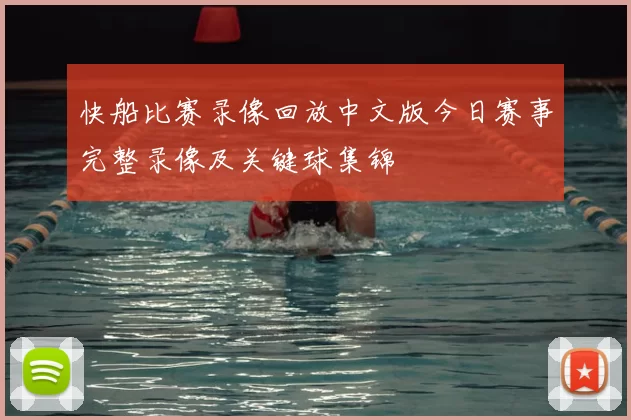 快船比赛录像回放中文版今日赛事完整录像及关键球集锦