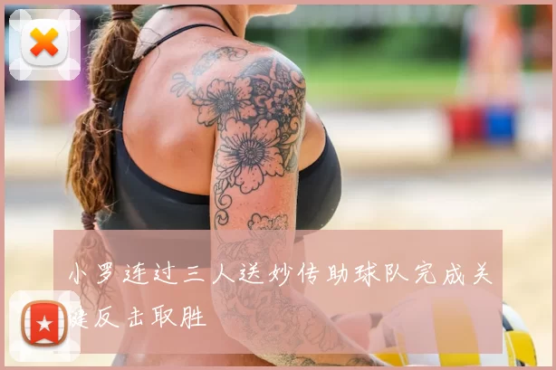 小罗连过三人送妙传助球队完成关键反击取胜