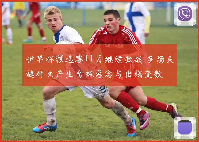 世界杯预选赛11月继续激战 多场关键对决产生晋级悬念与出线变数