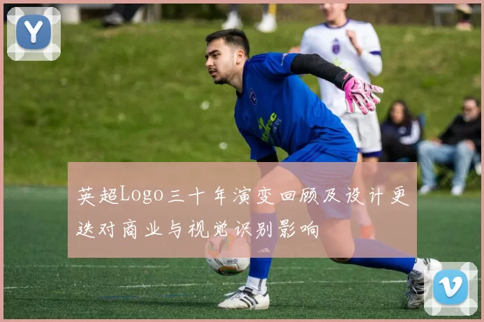 英超Logo三十年演变回顾及设计更迭对商业与视觉识别影响