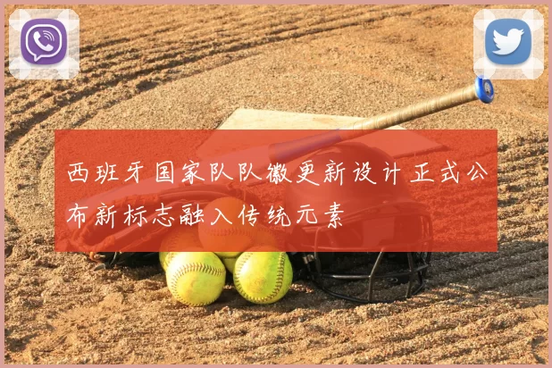 西班牙国家队队徽更新设计正式公布新标志融入传统元素